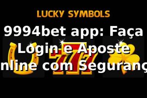 9994bet app: Faça Login e Aposte Online com Segurança