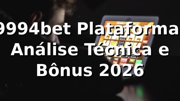 9994bet Plataforma: Análise Técnica e Bônus 2026 🚀 1 9994bet Plataforma: Análise Técnica e Bônus 2026 🚀