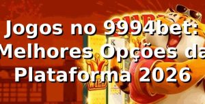 Jogos no 9994bet: Melhores Opções da Plataforma 2026 🎰