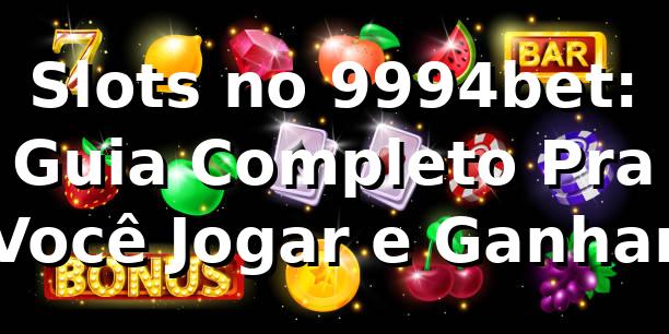 Slots no 9994bet: Guia Completo Pra Você Jogar e Ganhar 🎰 1 Slots no 9994bet: Guia Completo Pra Você Jogar e Ganhar 🎰